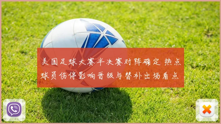 美国足球大赛半决赛对阵确定 热点球员伤停影响晋级与替补出场看点